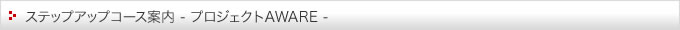 ステップアップコース案内(プロジェクトAWARE)